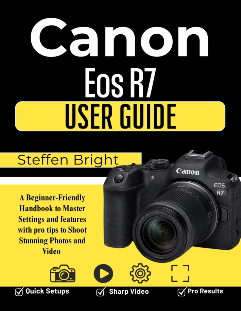 Canon Eos R7 User Guide: A Beginner-Friendly Handbook to Master Settings and features with pro tips to Shoot Stunning Photos and Video