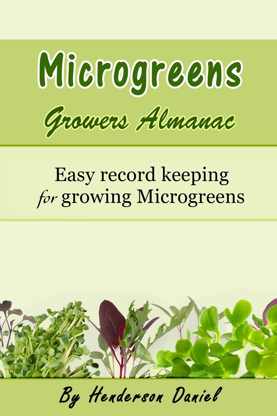 Microgreens Growers Almanac: Easy record keeping for growing Microgreens: 1 (Growers Almanac Microgreen Green Cover)