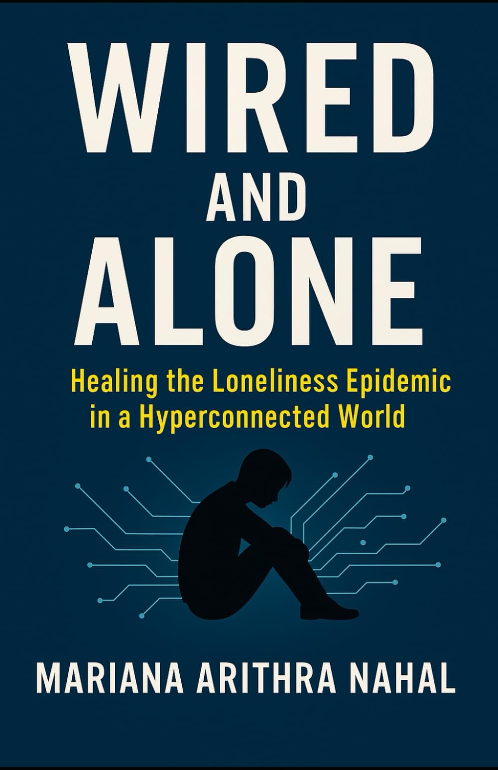 Wired and Alone: Healing the Loneliness Epidemic in a Hyperconnected World