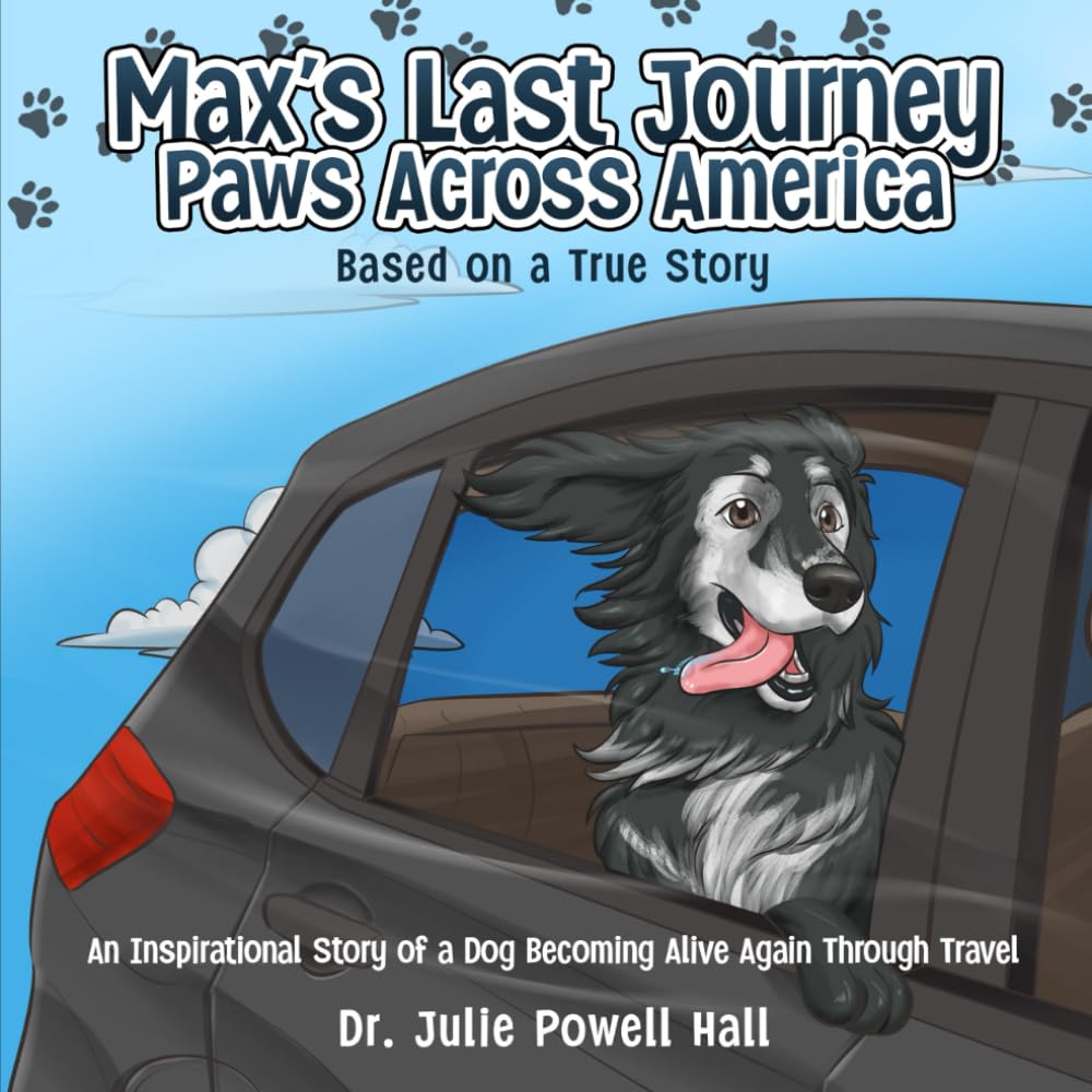 Max’s Last Journey: Paws Across America: An Inspirational Story of a Dog Becoming Alive Again Through Travel Based on a True Story