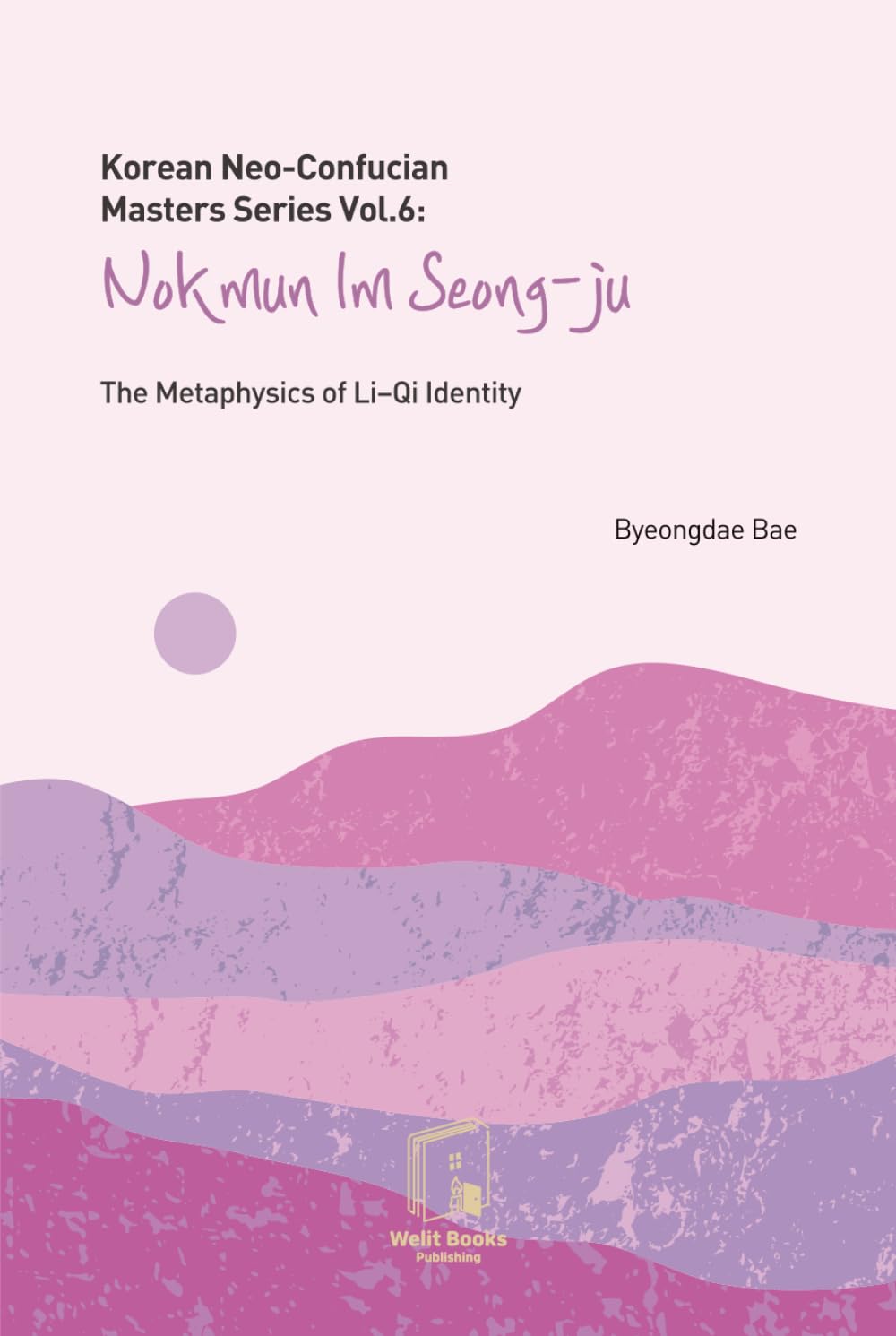 Korean Neo-Confucian Masters Series Vol.6 : Nokmun Im Seong-Ju: The Metaphysics of Li-Qi Identity