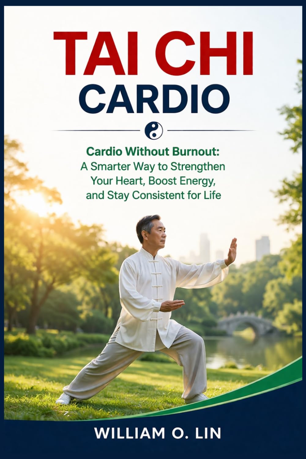 TAI CHI CARDIO: Cardio Without Burnout: A Smarter Way to Strengthen Your Heart, Boost Energy, and Stay Consistent for Life