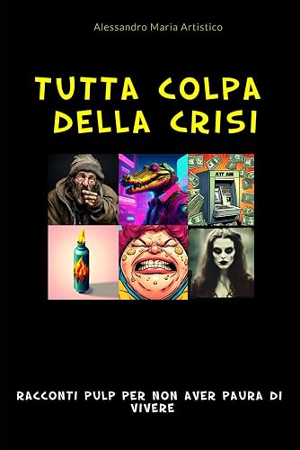 Tutta colpa della crisi: Racconti pulp per non aver paura di vivere
