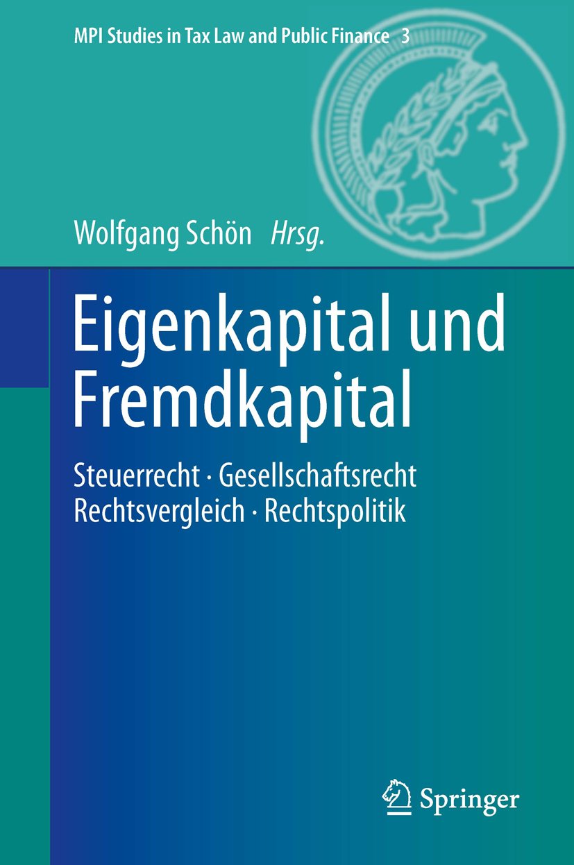 Eigenkapital und Fremdkapital: Steuerrecht - Gesellschaftsrecht - Rechtsvergleich - Rechtspolitik (MPI Studies in Tax Law and Public Finance 3)