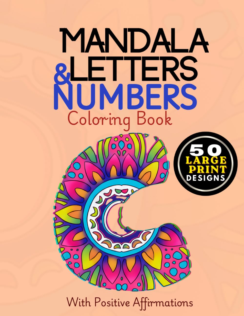 Mandala Letter & Numbers Coloring Book: Large Print Monogram Alphabet Floral Designs with Positive Affirmations for Adults, Teens, and Seniors