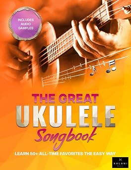 The Great Ukulele Songbook Learn 50+ All-Time Favorites the Easy Way - Complete with Audio Demos