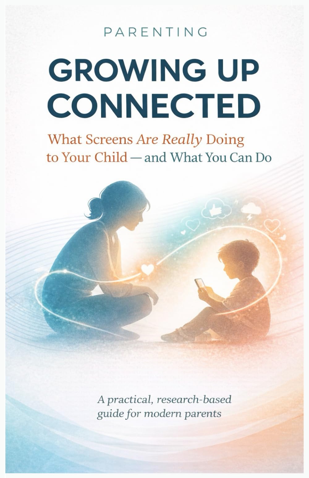Parenting: GROWING UP CONNECTED: How Digital Life Shapes Children's Emotions - and How Parents Can Help