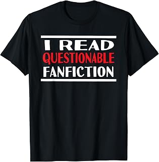 I Read Questionable Fanfiction Tshirt for Fanfic Readers T-Shirt