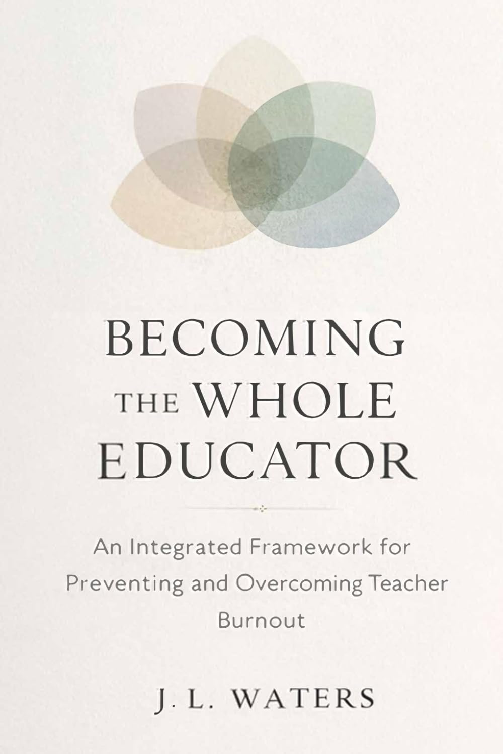 Becoming the Whole Educator: An Integrated Framework for Preventing and Overcoming Teacher Burnout