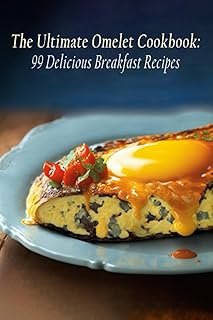 The Ultimate Omelet Cookbook: 99 Delicious Breakfast Recipes