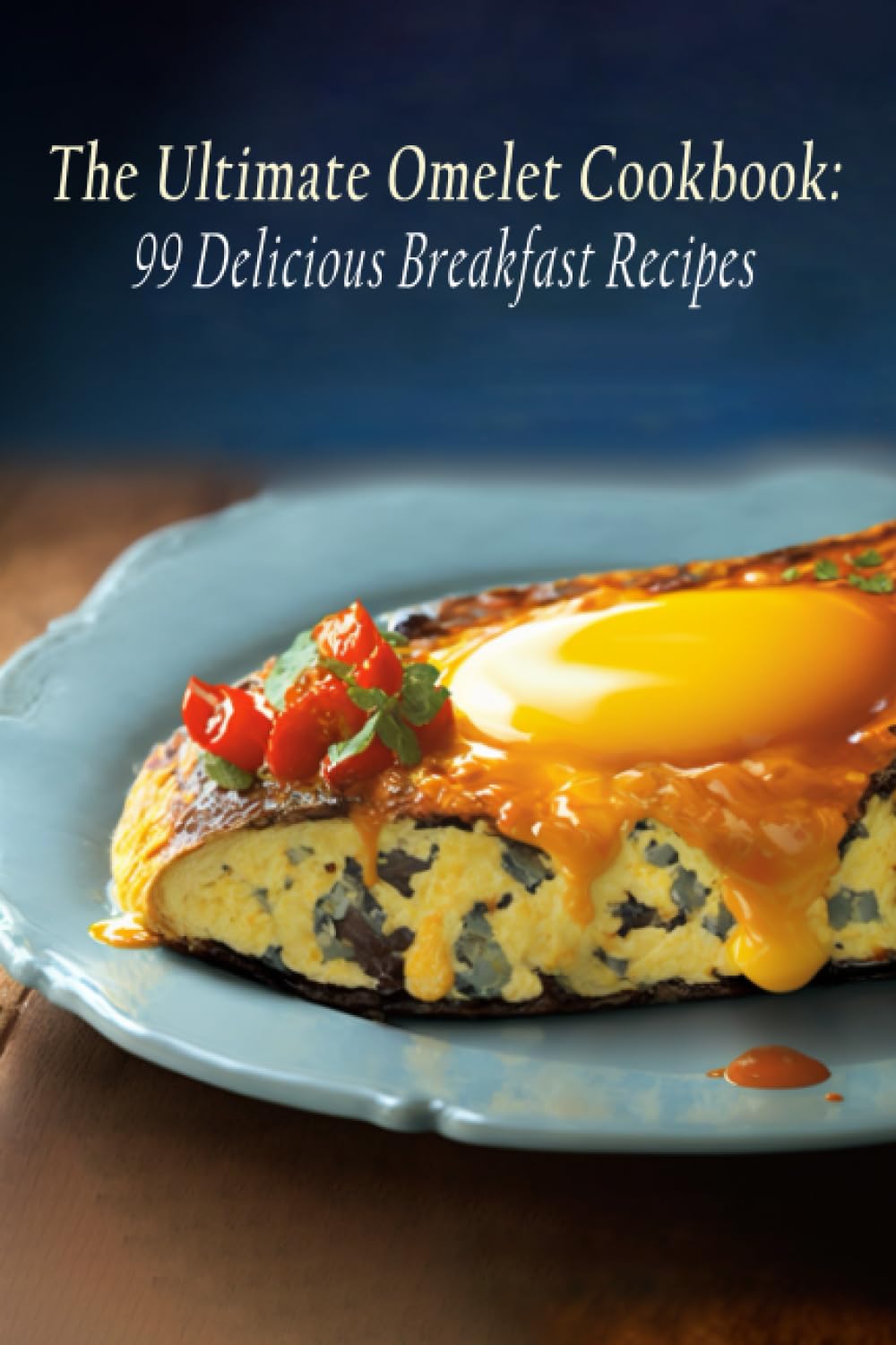 The Ultimate Omelet Cookbook: 99 Delicious Breakfast Recipes