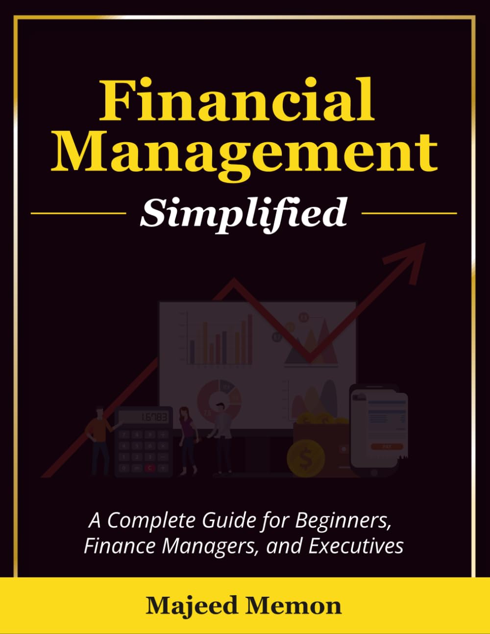 Financial Management Simplified: A complete guide for beginners, finance managers, and executives: A complete guide for beginners, finance managers, and executives (Business Management)