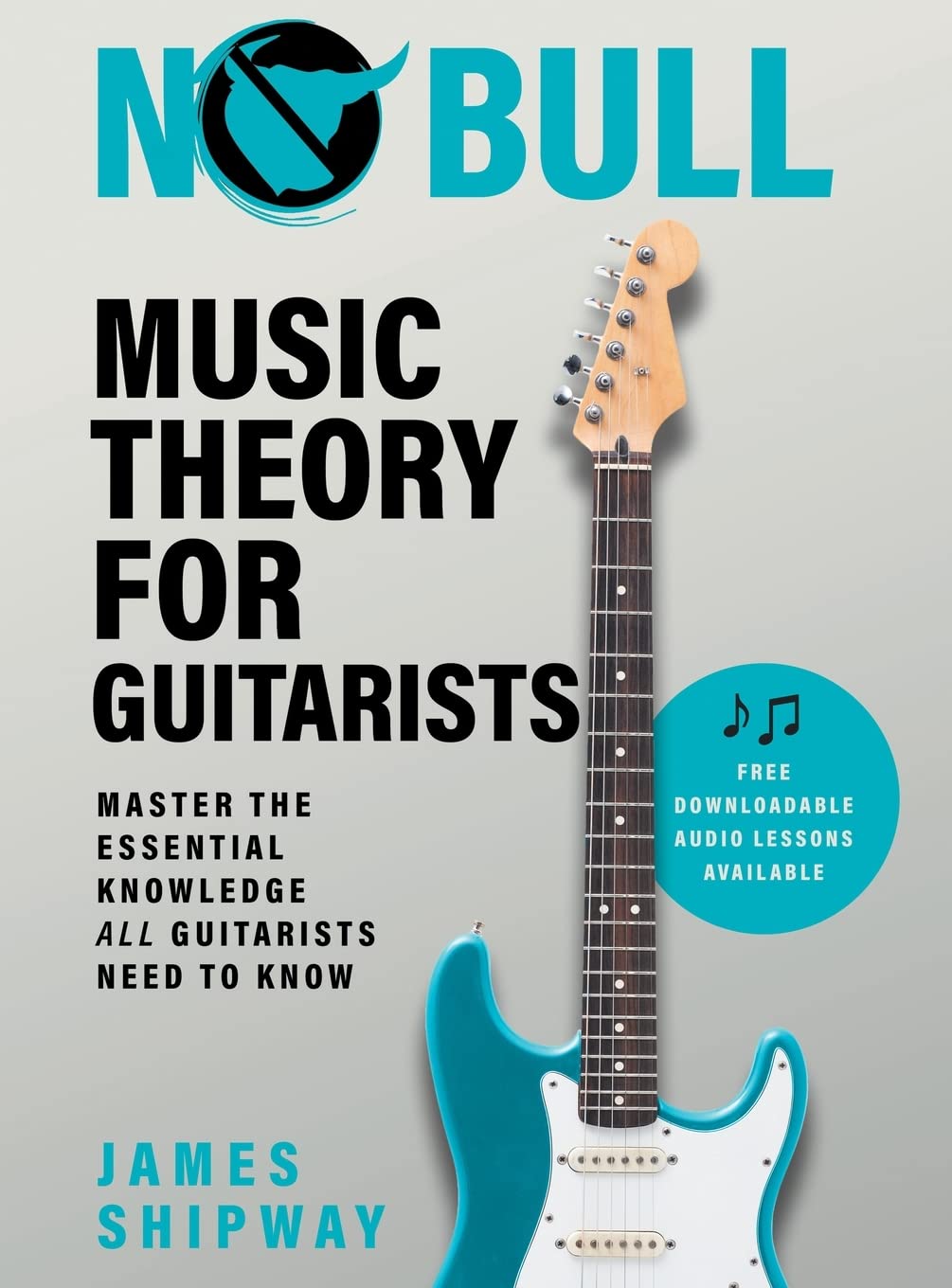 No Bull Music Theory for Guitarists: Master the Essential Knowledge all Guitarists Need to Know: 1