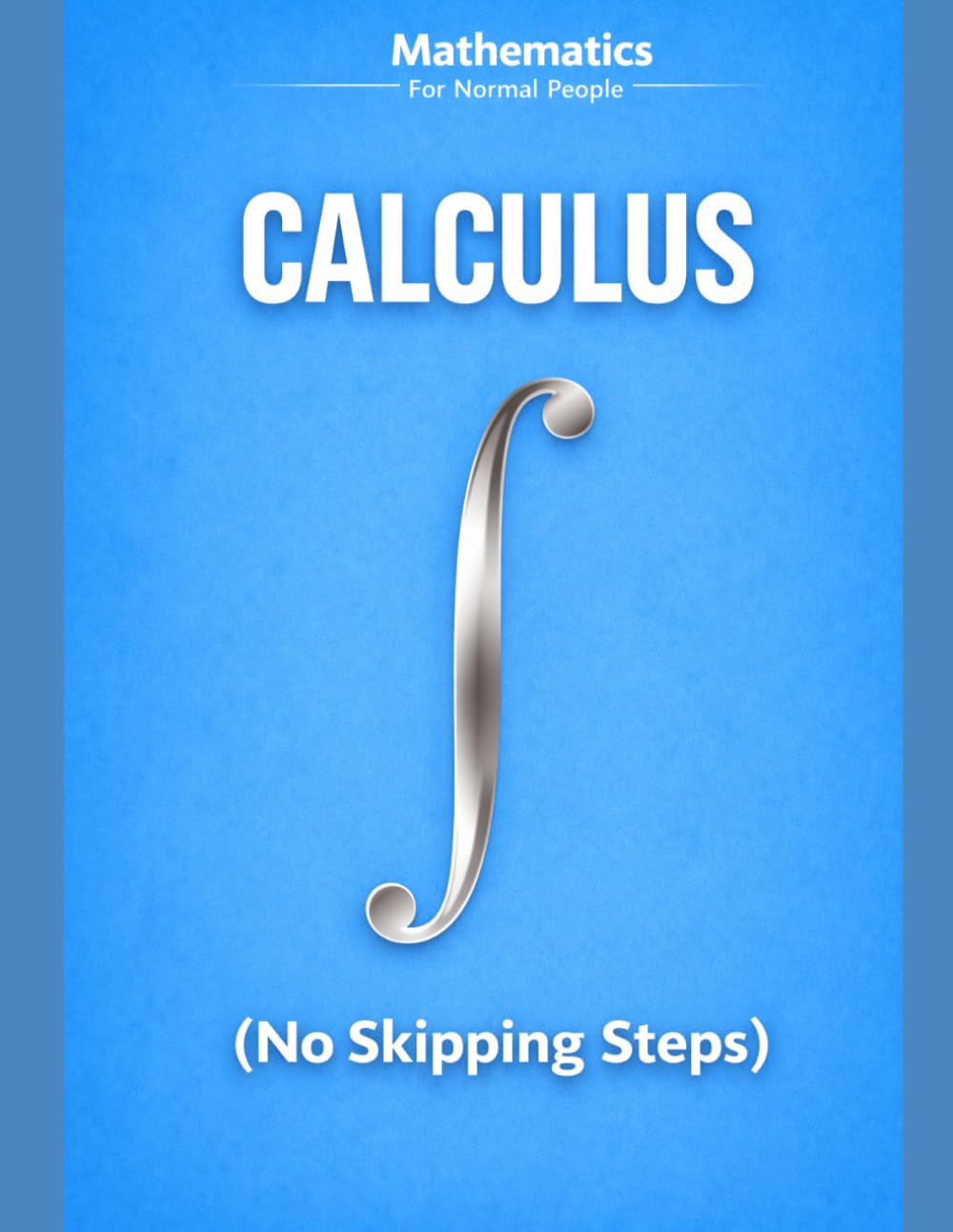 Calculus for Normal People: A step-by-step guide (no skipped steps) (Mathematics for Normal People)