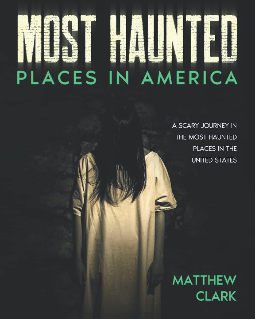 Most Haunted Places in America: True Ghost Stories. A Disturbing Journey in the Most Haunted Places in the United States (Most Haunted Places. True