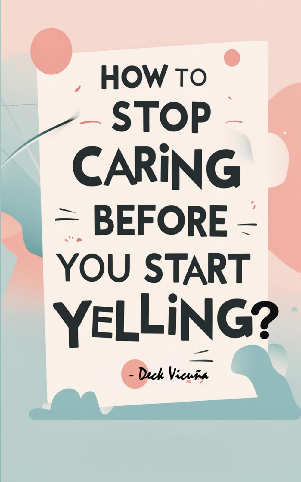 How to Stop Caring Before You Start Yelling?: A Hilarious, Sarcastic Guide to Life: Because Not Everything Needs You, No Matter How Much You Think It Does