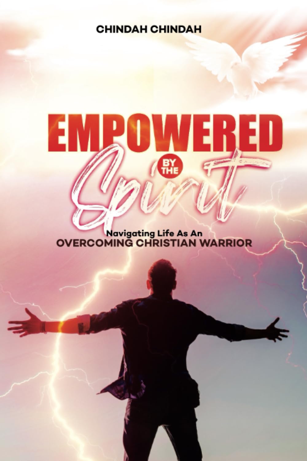 Empowered By The Spirit: Navigating Life As An Overcoming Christian Warrior
