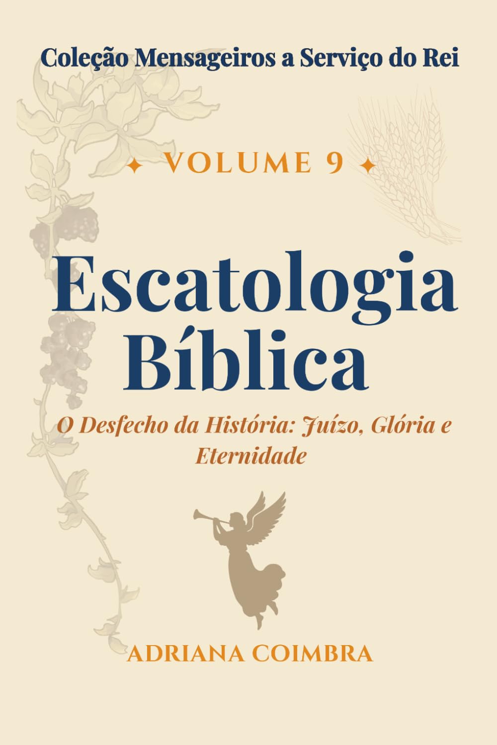 Escatologia Bíblica: Doutrina do Fim (Coleção Mensageiros a Serviço do Rei)