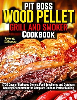PIT BOSS Wood Pellet Grill and Smoker Cookbook: 1700 Days of Barbecue Dishes, Food Excellence and Outdoors Cooking EnchantmentÂ the Complete Guide to Perfect Making
