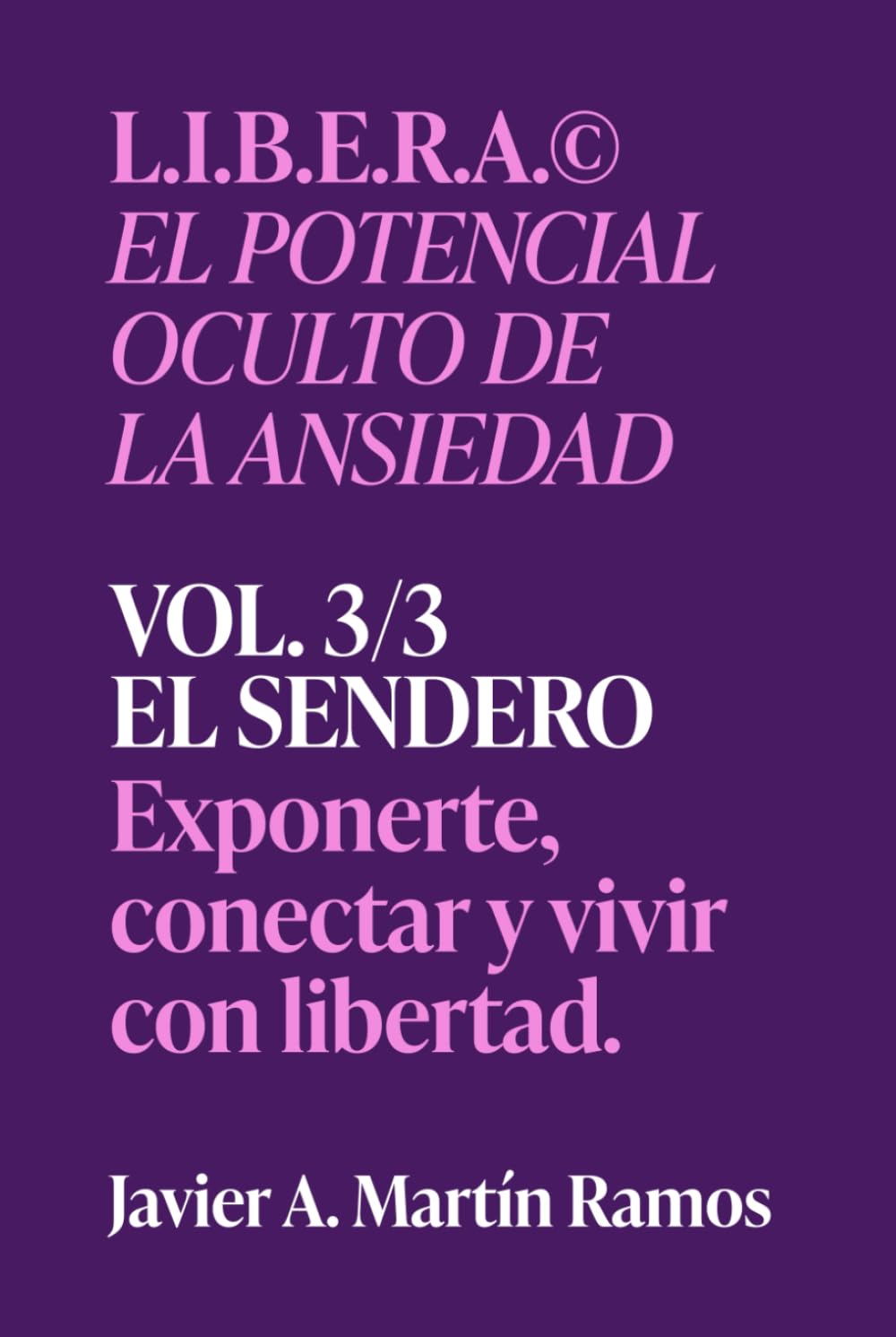 L.I.B.E.RA® El potencial oculto de la ansiedad: EL SENDERO - Exponerte, conectar y vivir con libertad. Vol 3/3