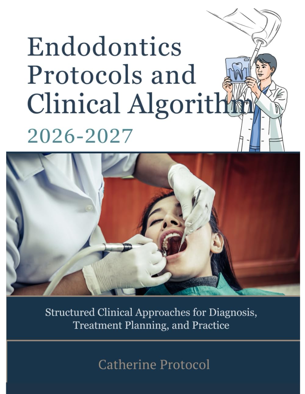 ENDODONTICS Protocols And Clinical Algorithm 2026-2027: Structured Clinical Approaches for Diagnosis, Treatment Planning, and Practice