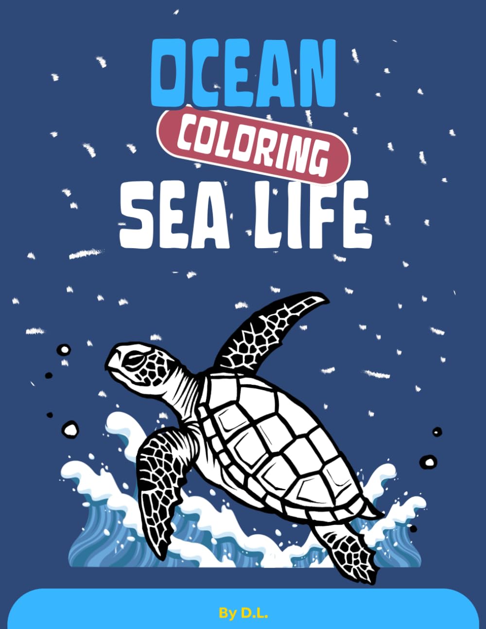 Ocean Sea Life Coloring Book for Kids Ages 4-8: Fun Underwater Adventure with Sea Animals, Fish, Dolphins, Sharks, Whales and Marine Creatures for Preschool and Kindergarten Children