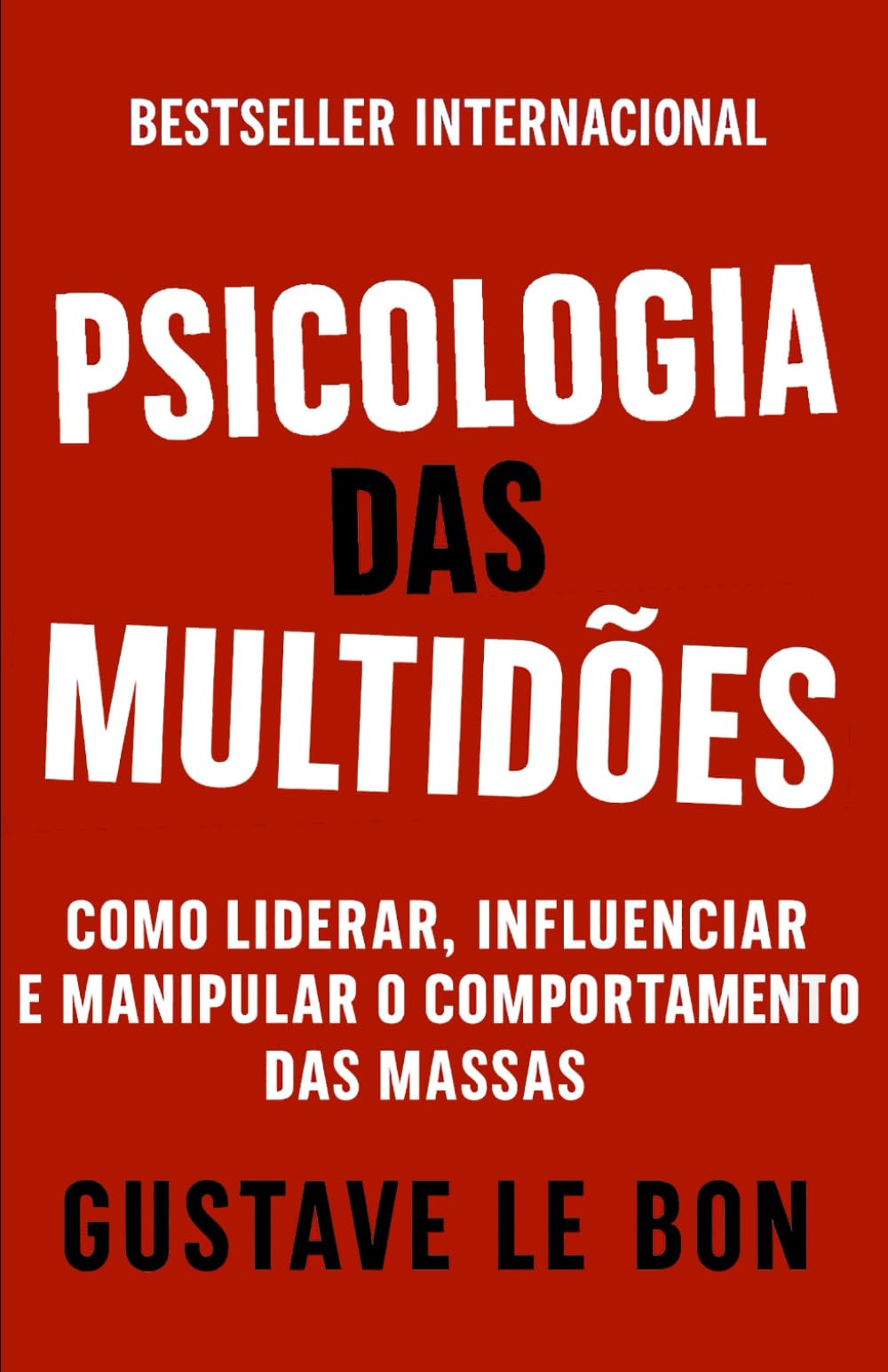 Psicologia das Multidões: Como Liderar, Influenciar E Manipular O Comportamento Das Massas (Mídia, Política e Manipulação)