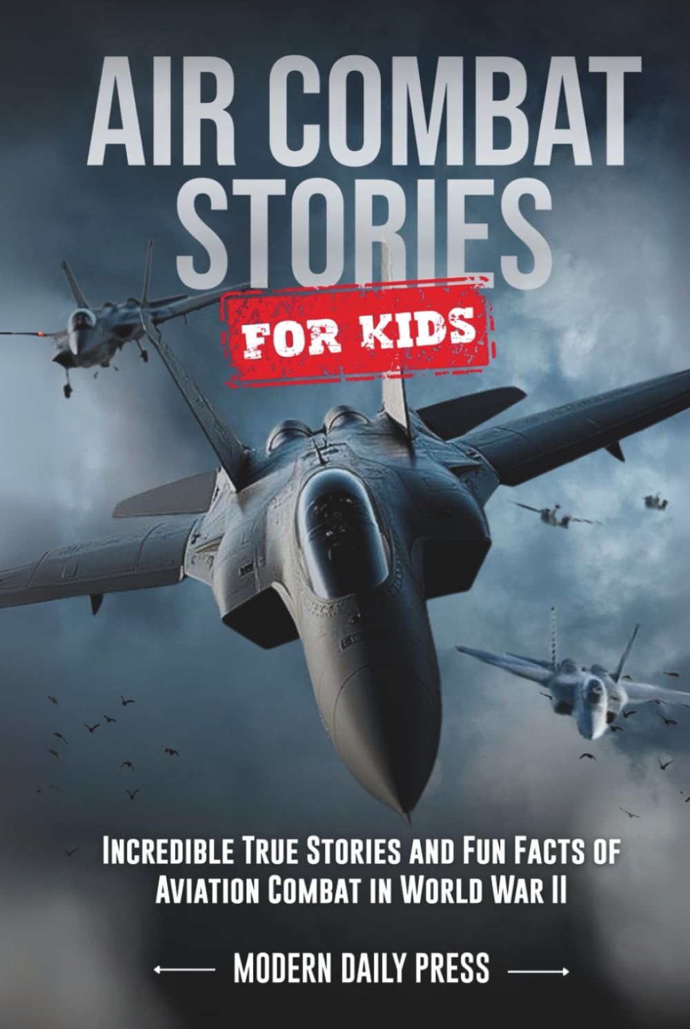 Air Combat Stories for Kids: Incredible True Stories and Fun Facts of Aviation Combat in World War II (Tales of Survival and Courage)