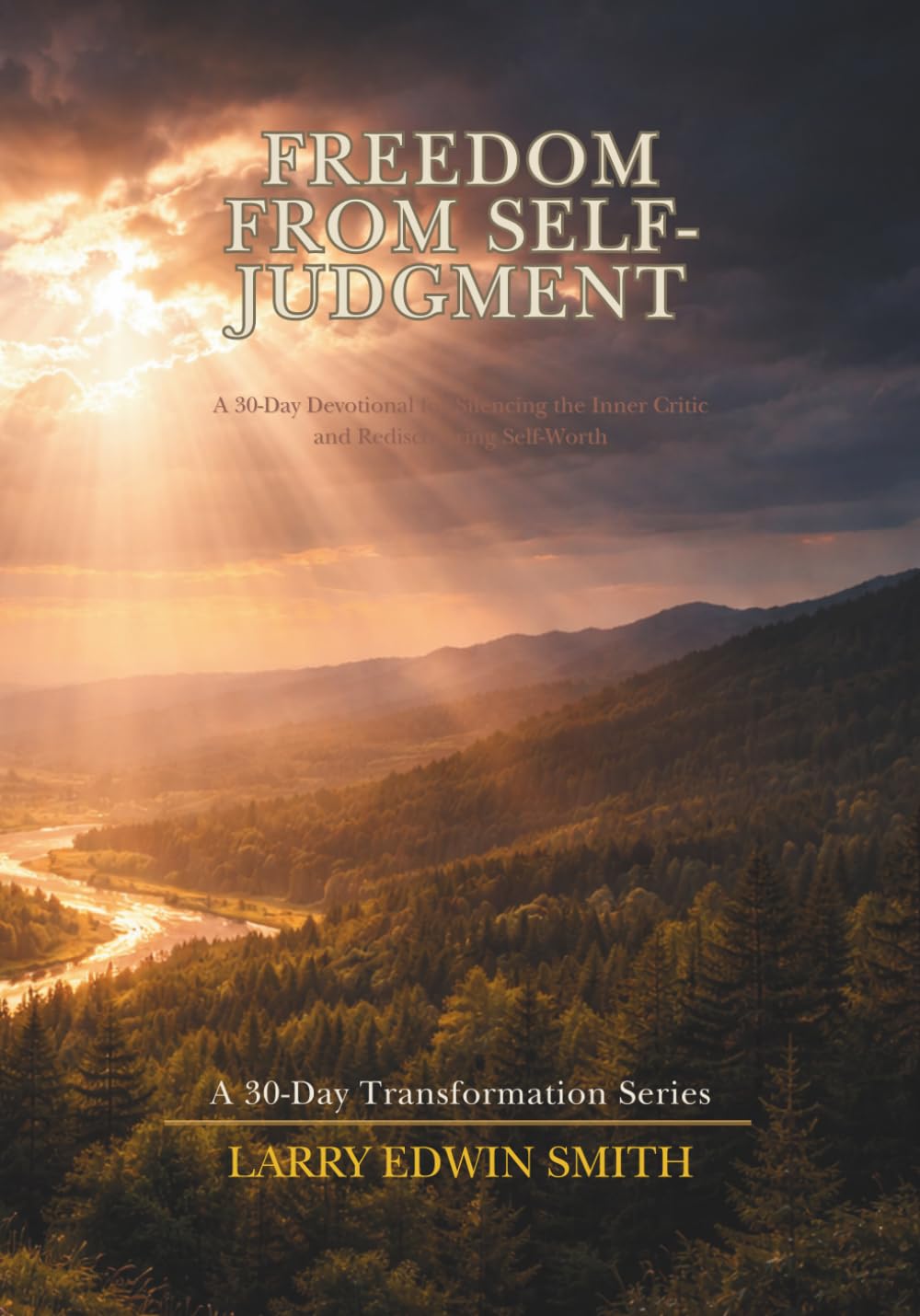 Freedom from Self-Judgment: A 30-Day Devotional for Silencing the Inner Critic and Rediscovering Self-Worth (30-day Transformation Series)