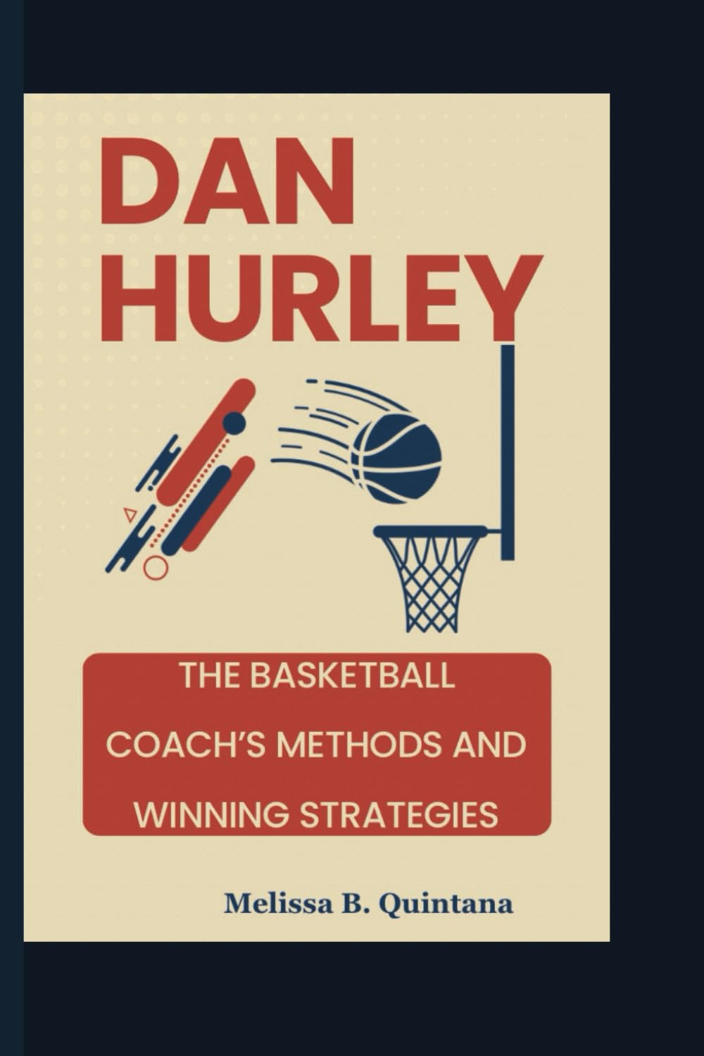 DAN HURLEY: The Basketball Coach’s Methods And Winning Strategies