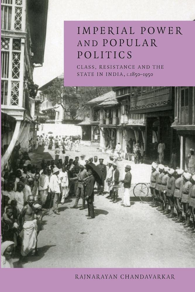 Imperial Power and Popular Politics: Class, Resistance and the State in India, 1850–1950 (Cambridge Studies in Indian History & Society)