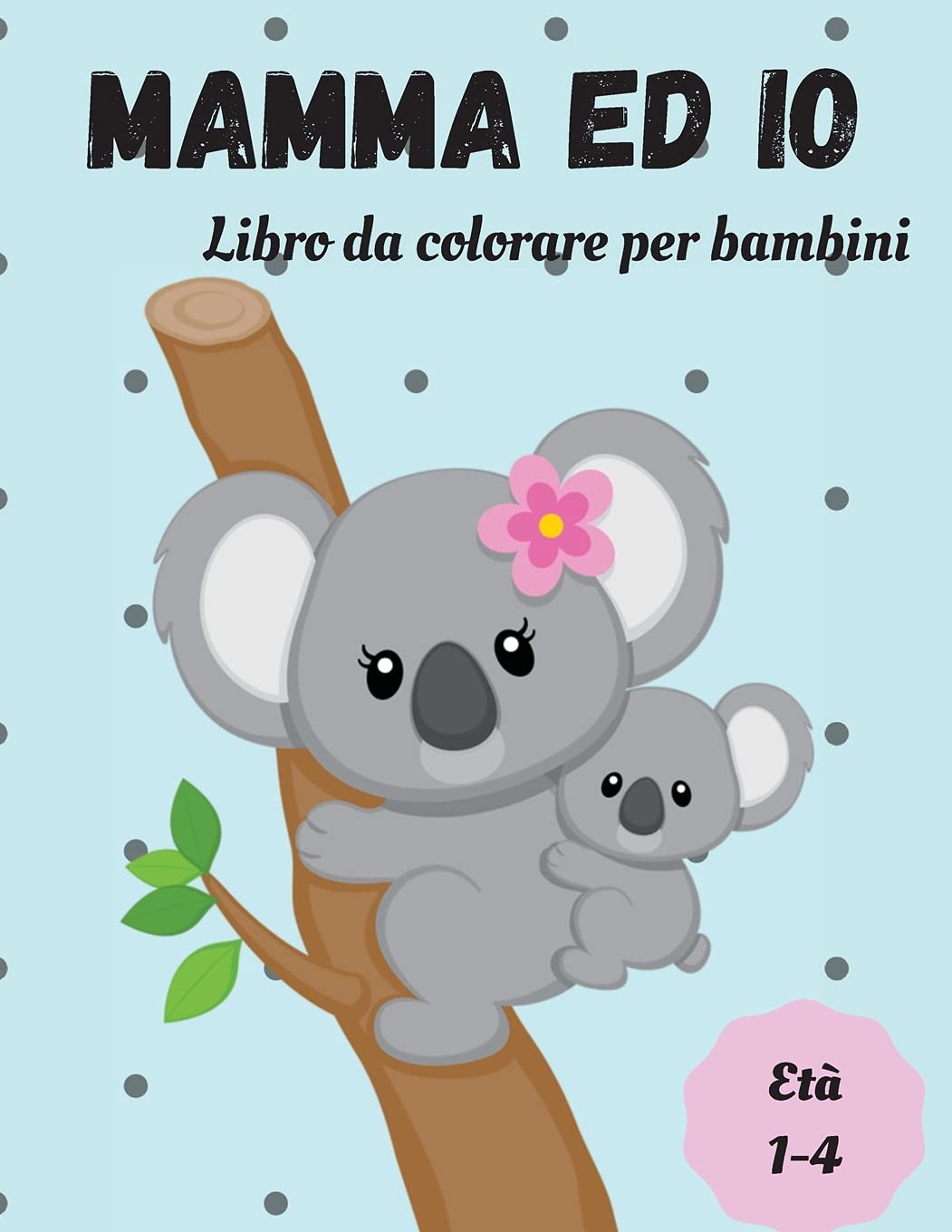Libro da colorare mamma e io con animali: Una grande collezione di pagine da colorare di mamma e animali da compagnia per bambini, ragazzi e ragazze, bambini piccoli e prescolari dai 2 ai 6 anni
