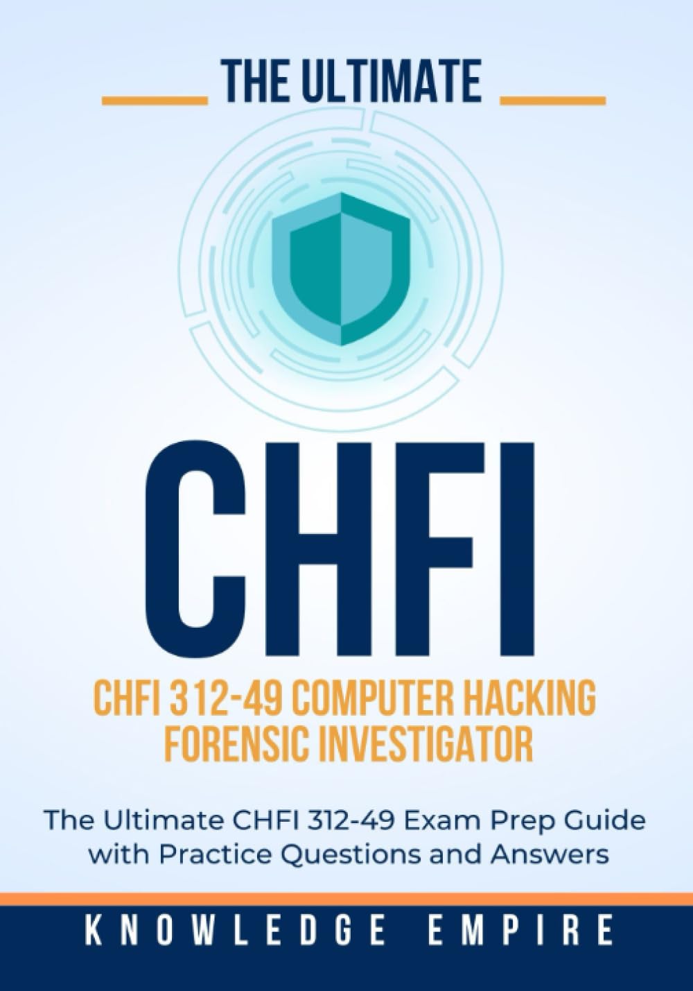 The Ultimate Computer Hacking Forensic Investigator (CHFI 312-49) Exam Prep Guide With Practice Questions and Answers for Success
