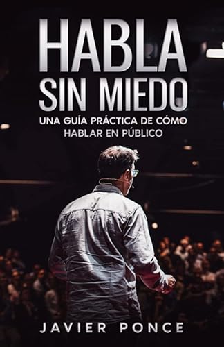 Habla sin miedo: una guía práctica cómo hablar en público