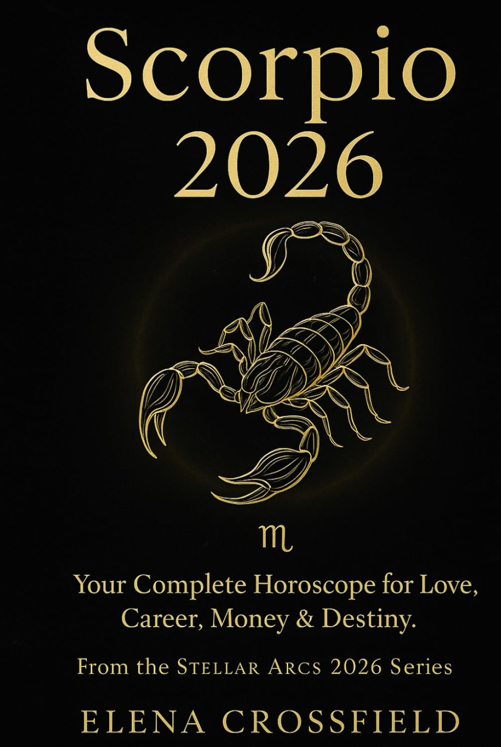 Scorpio 2026: Your Complete Horoscope for Love, Career, Money & Destiny (Stellar Arcs)