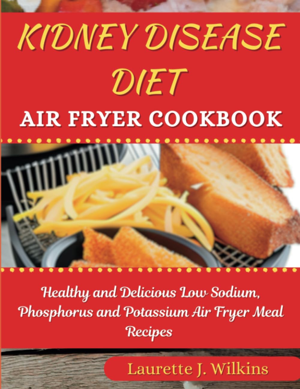 Kidney Disease Diet Air Fryer Cookbook: Easy and Delicious Low Sodium Phosphorus and Potassium Air Fryer Meal Recipes (Health Revamp Cooking)