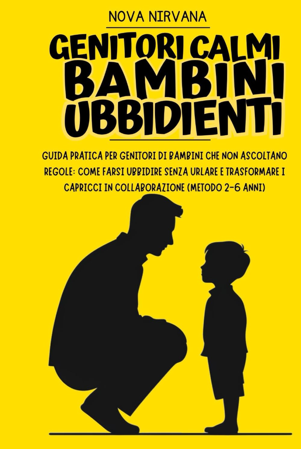 Genitori Calmi, Bambini Ubbidienti: Guida pratica per genitori di bambini che non ascoltano regole: come farsi ubbidire senza urlare e trasformare i ... Collana Completa per Genitori (5 Libri in 1))