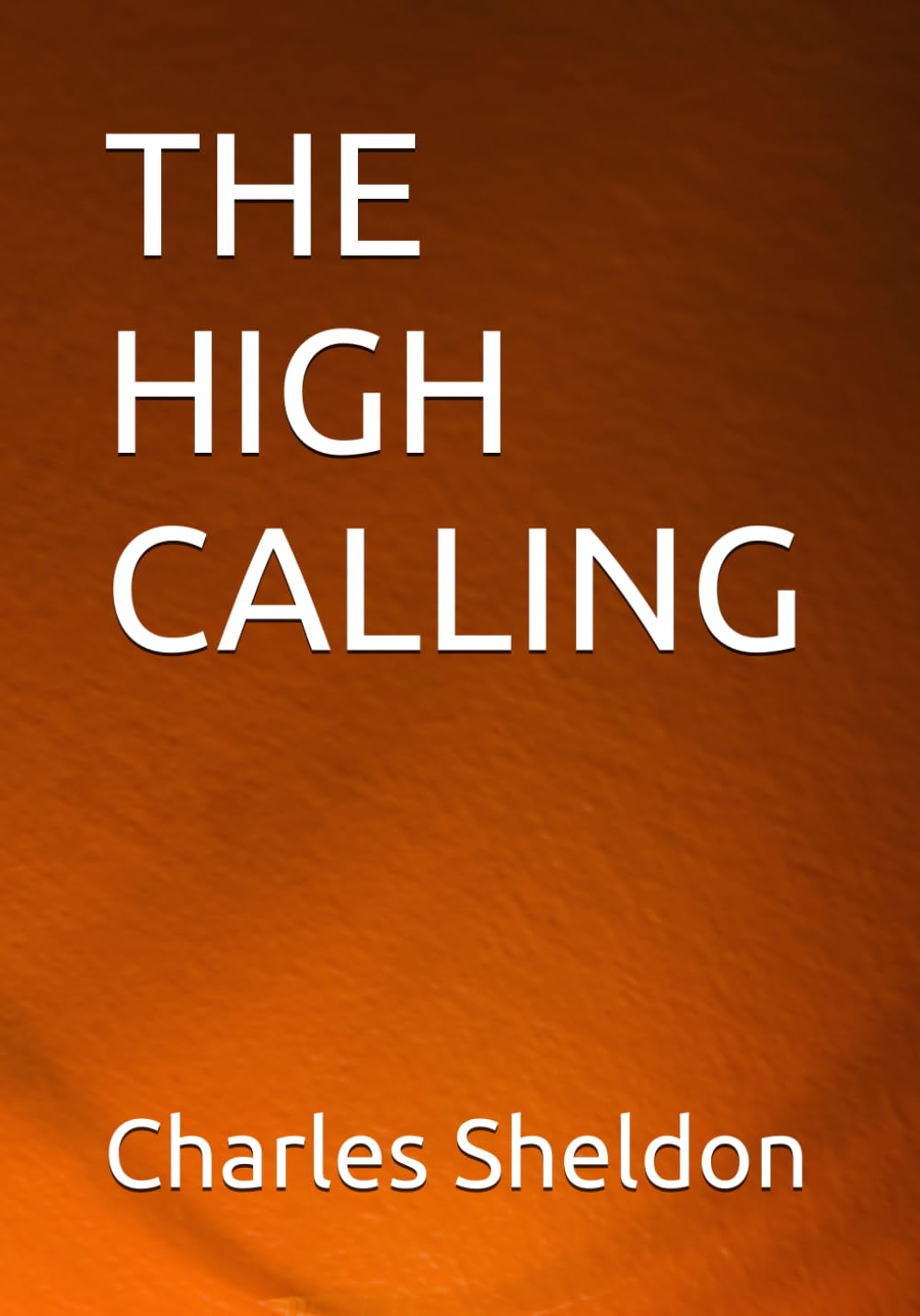 THE HIGH CALLING (The Works of Rev. Charles M. Sheldon)