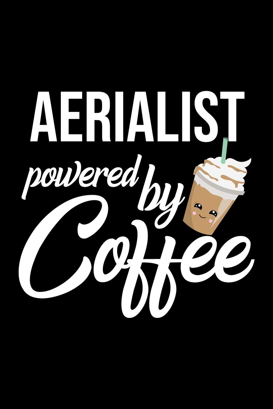 Aerialist Powered by Coffee: Christmas Gift for Aerialist | Funny Aerialist Journal | Best 2019 Christmas Present Lined Journal | 6x9inch 120 pages