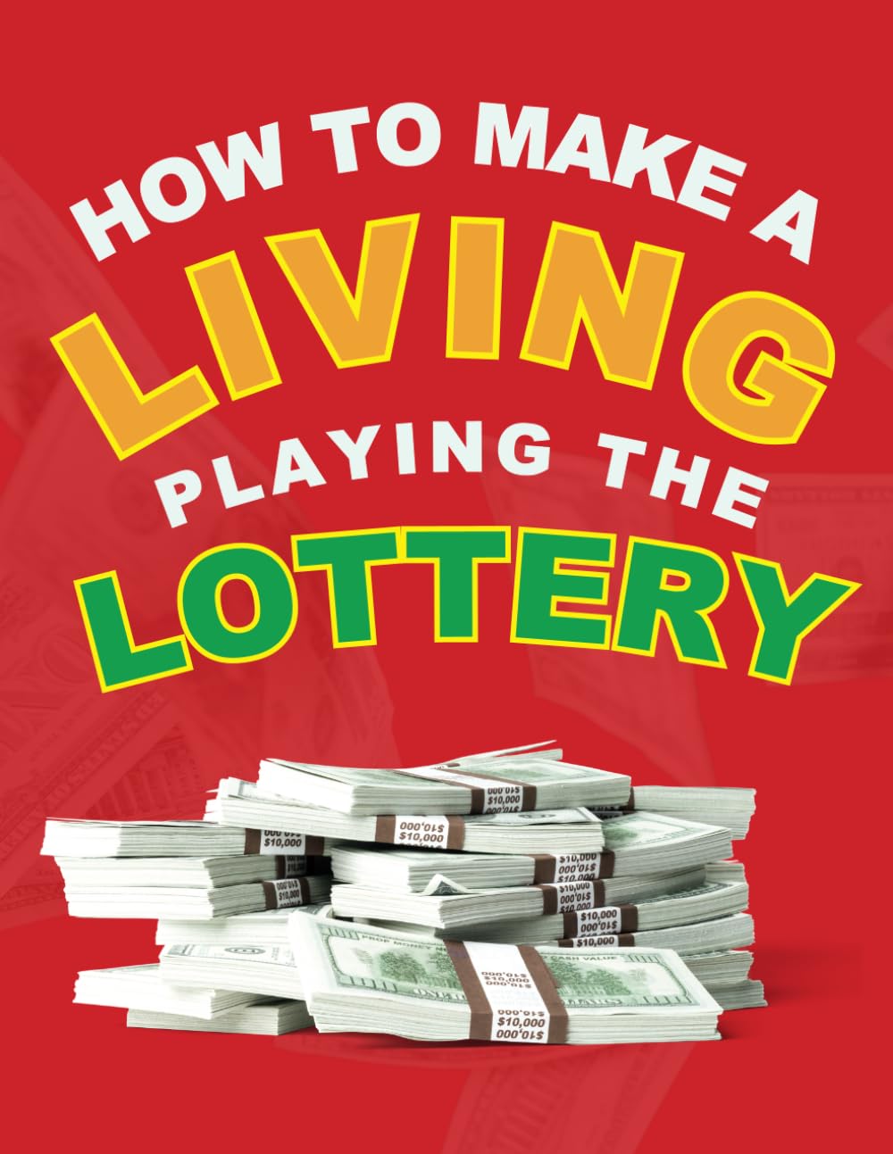 How To Make a Living Playing the Lottery: Winning Strategies, Tips, and Financial Secrets for Lottery Success