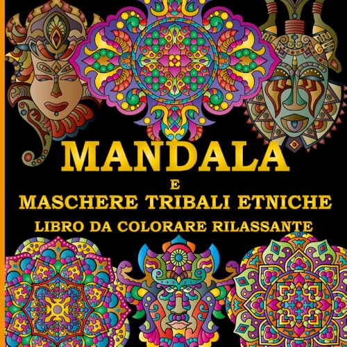  Mandala e Maschere Tribali Etniche – Libro da Colorare Rilassante: 50 Disegni Fantastici e Originali per la Creatività, il Relax e l’Alleviamento dello Stress