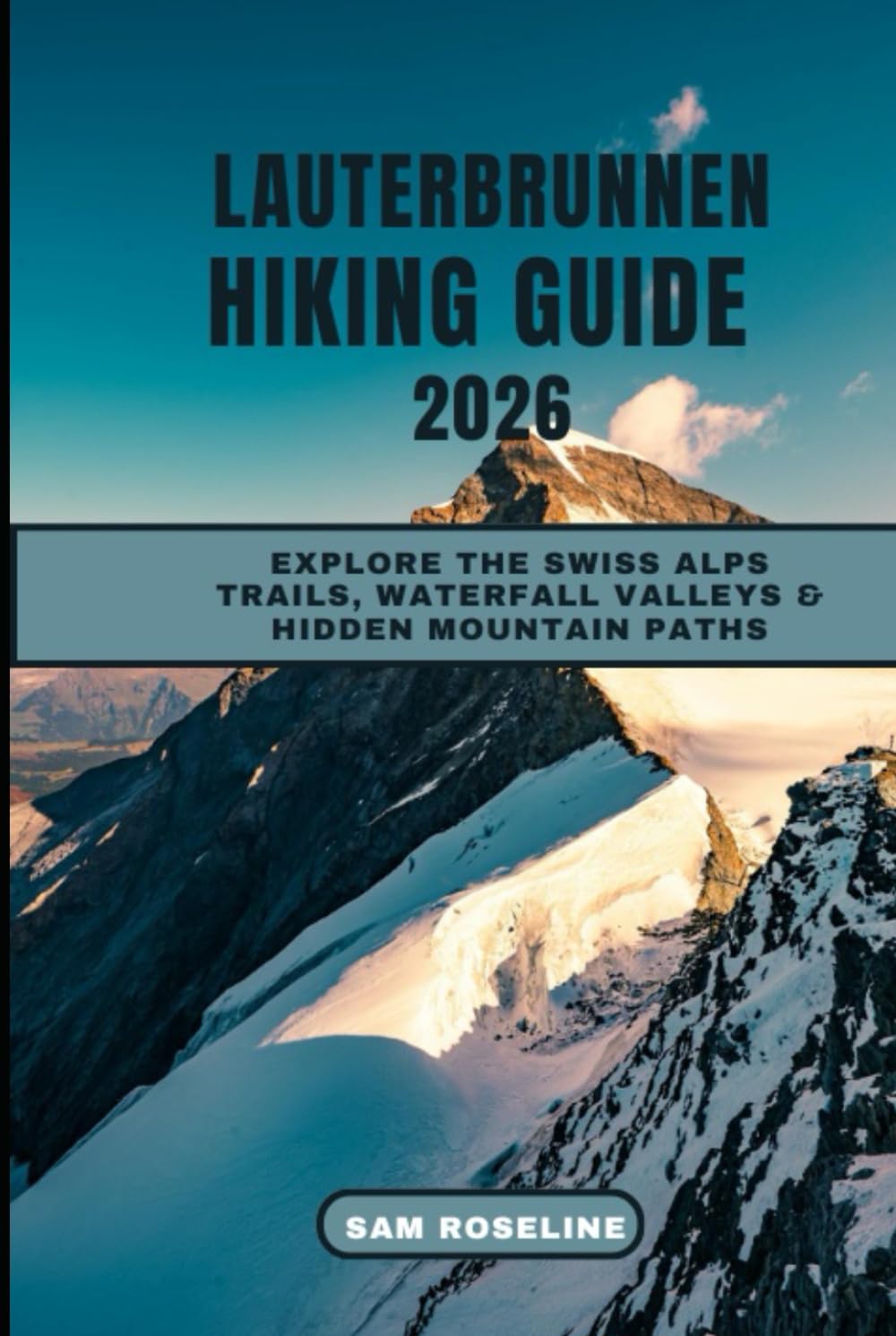 LAUTERBRUNNEN HIKING GUIDE 2026: Explore the Swiss Alps Trails, Waterfall Valleys & Hidden Mountain Paths (SUMMITS & TRAILS: GLOBAL HIKING GUIDES)