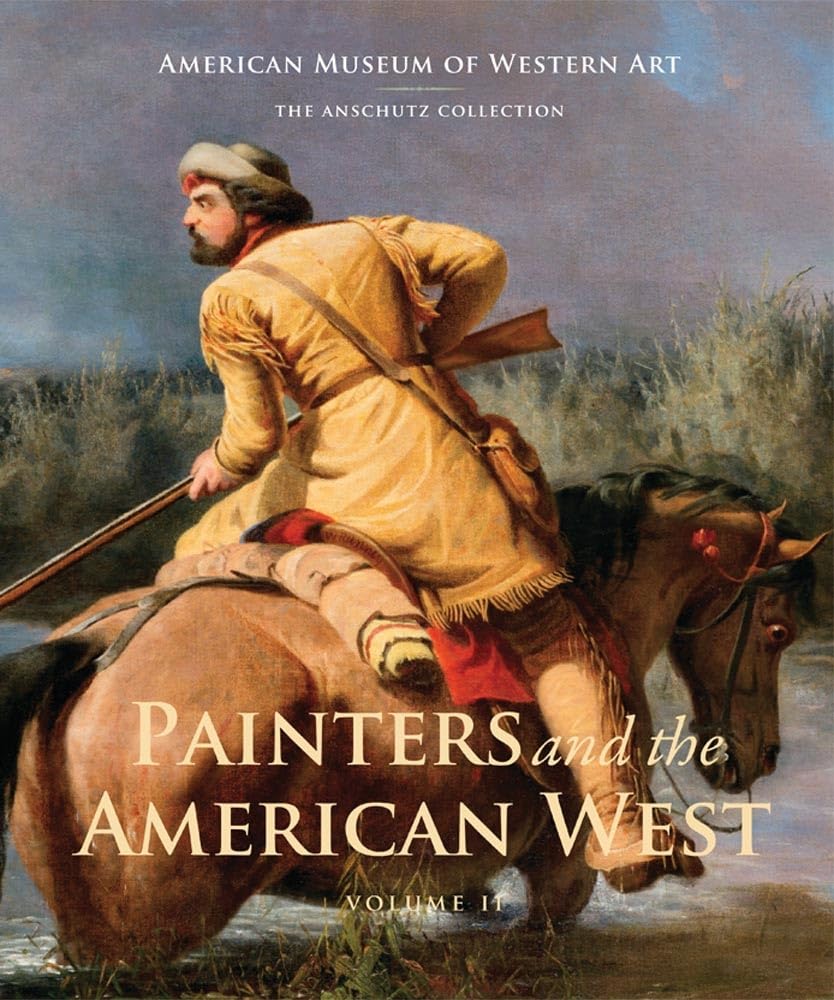 Painters and the American West: Volume 2 (Volume 2) (American Museum of Western Art / the Anschultz Collection)