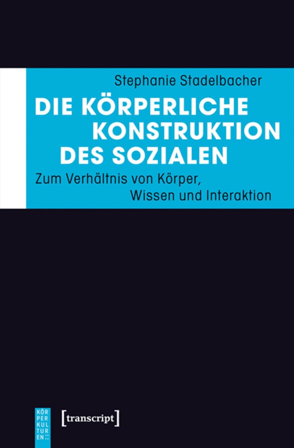 Die körperliche Konstruktion des Sozialen: Zum Verhältnis von Körper, Wissen und Interaktion (KörperKulturen) (German Edition)      [Print Replica] Kindle Edition