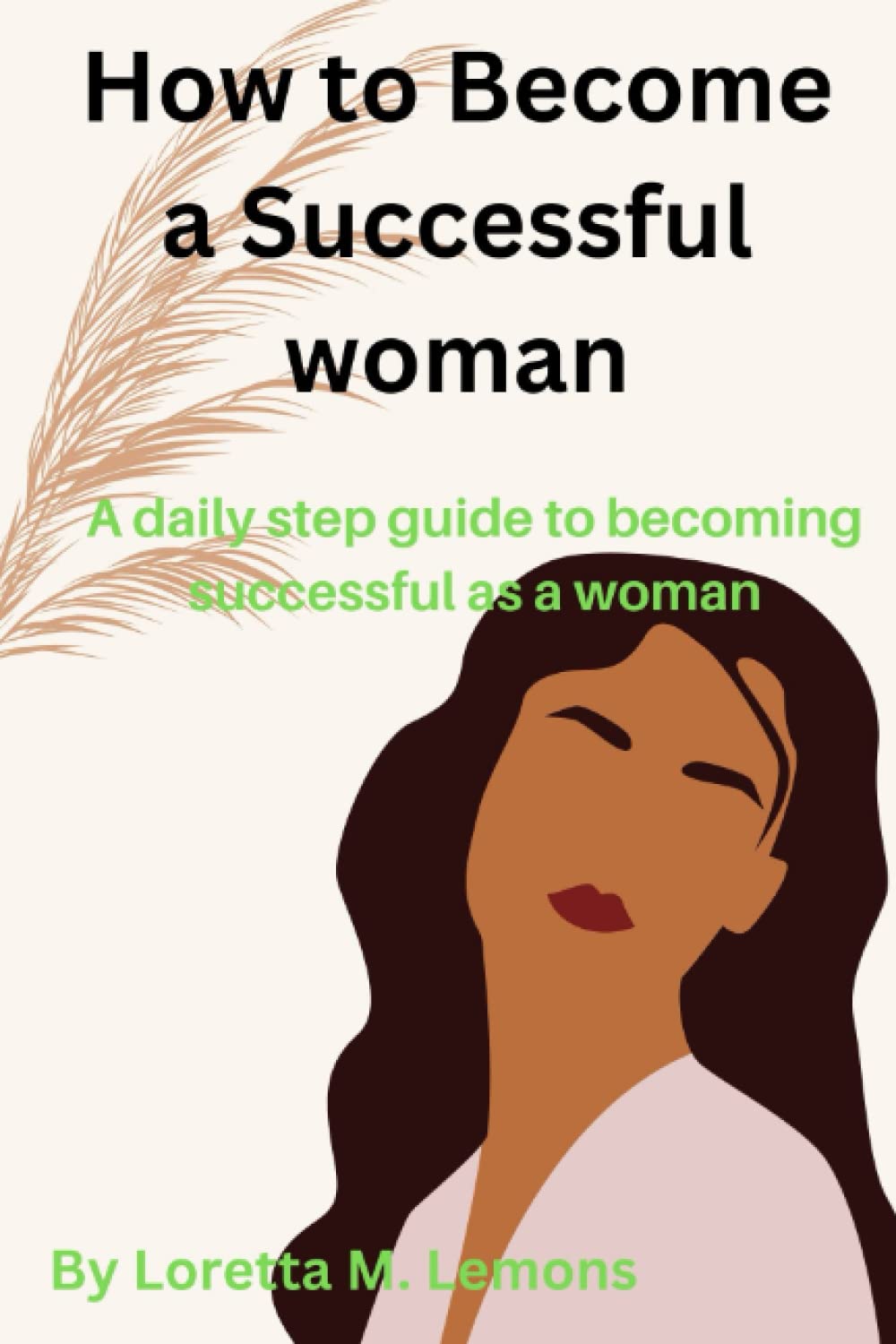 How to Become a Successful woman: A daily step guide to becoming successful as a woman