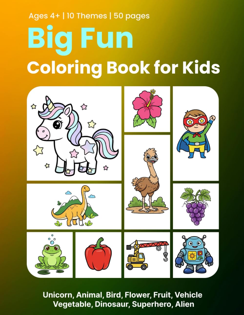 Big Fun Coloring Book for Kids: Unicorn, Animal, Bird, Flower, Fruit, Vehicle, Vegetable, Dinosaur, Superhero, Alien and More – Easy Coloring Book for Kids Ages 4-8 | 50 Pages