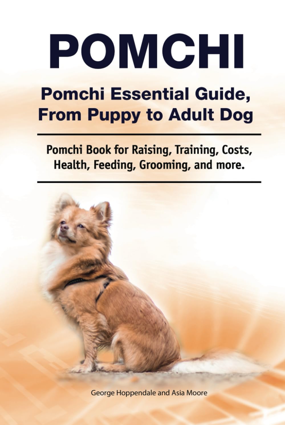 Pomchi. Pomchi Essential Guide, From Puppy to Adult Dog. Pomchi Book for Raising, Training, Costs, Health, Feeding, Grooming, and more.