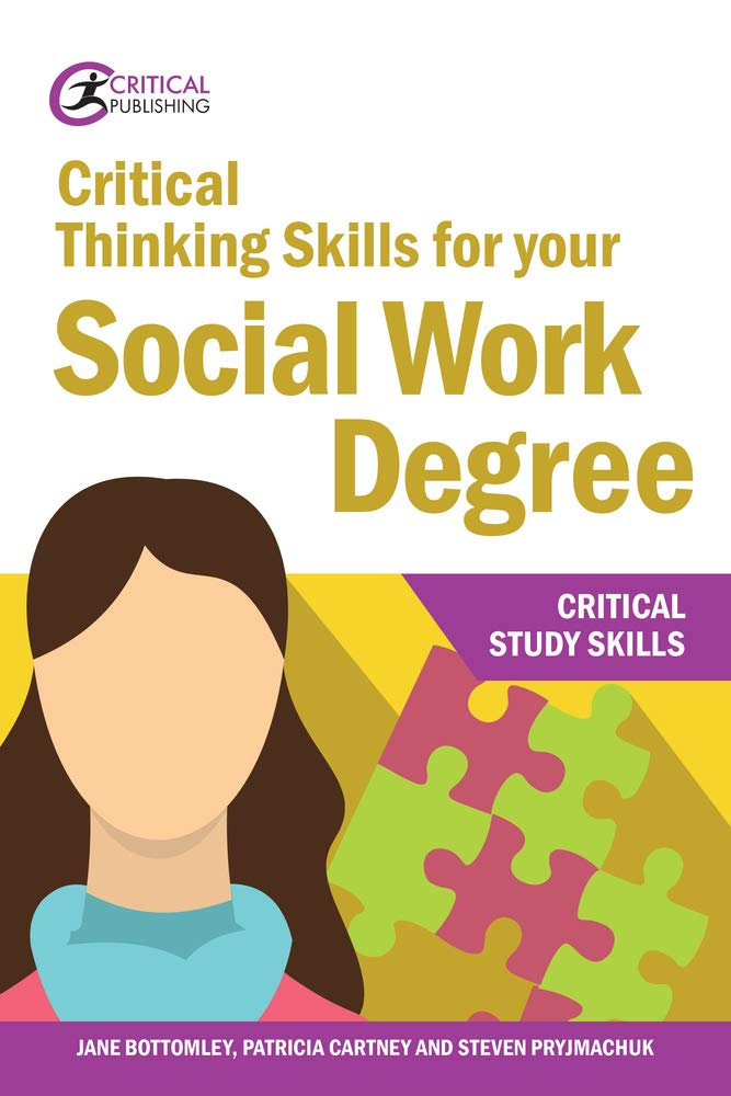Critical Thinking Skills For Your Social Work Degree Bottomley, Jane; Cartney, Patricia And Pryjmachuk, Steven (Critical Study Skills)