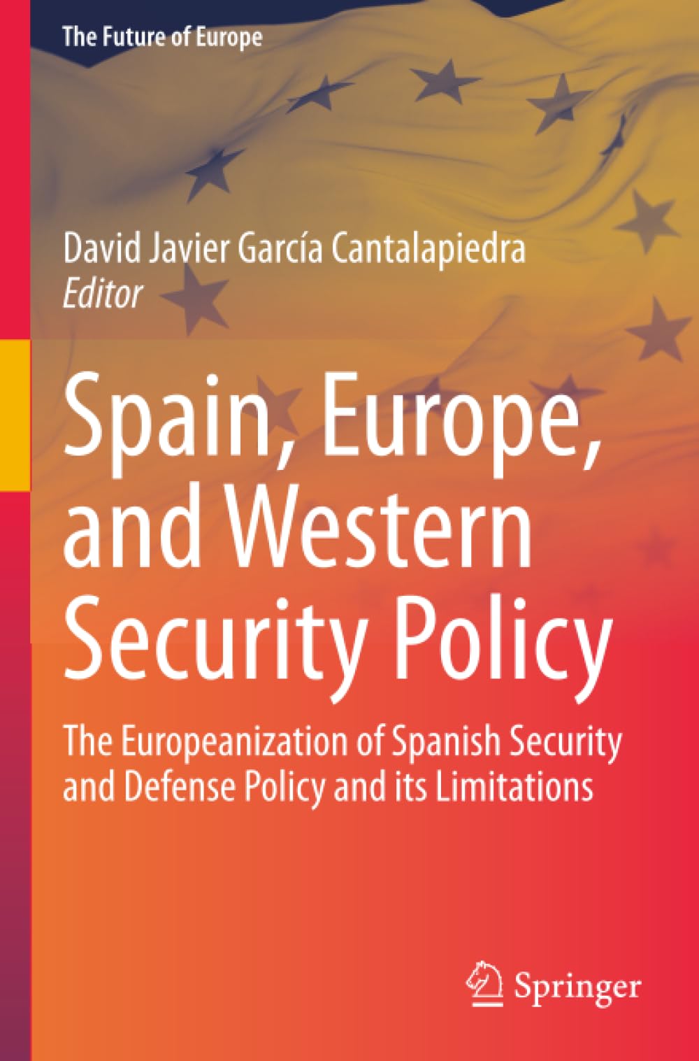 Spain, Europe, and Western Security Policy: The Europeanization of Spanish Security and Defense Policy and its Limitations (The Future of Europe)