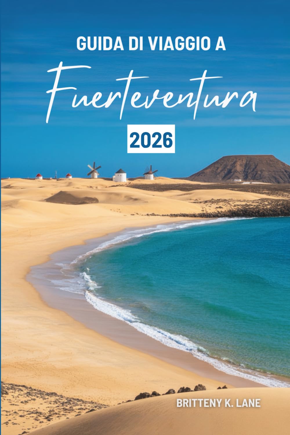 GUIDA DI VIAGGIO A Fuerteventura 2026: “Alla scoperta del fascino della fuga atlantica in Spagna”